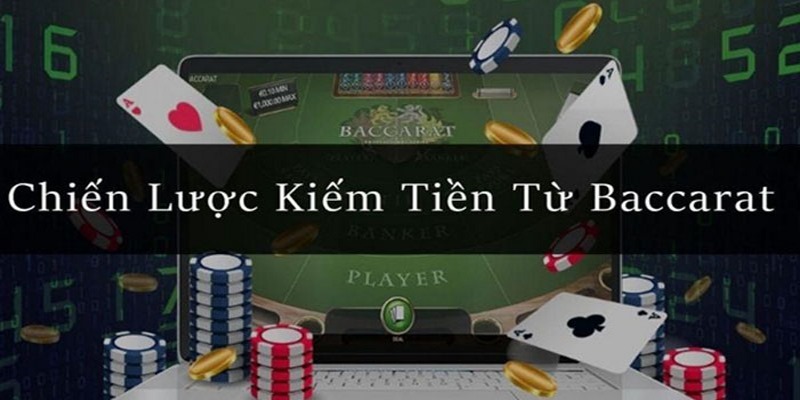 Tìm hiểu các cách kiếm tiền từ Baccarat