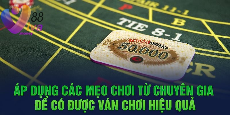 Áp dụng các mẹo chơi từ chuyên gia để có được ván chơi hiệu quả