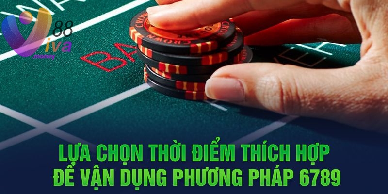 Lựa chọn thời điểm thích hợp để vận dụng phương pháp 6789